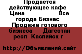 Продается действующее кафе › Цена ­ 18 000 000 - Все города Бизнес » Продажа готового бизнеса   . Дагестан респ.,Каспийск г.